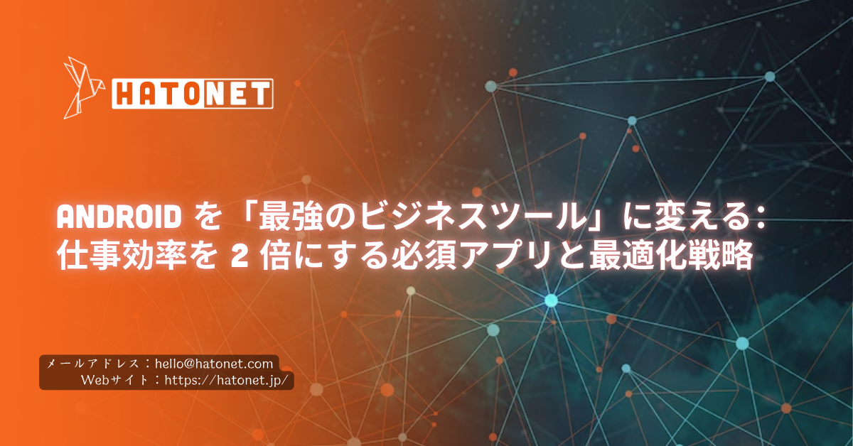 Android を「最強のビジネスツール」に変える：仕事効率を 2 倍にする必須アプリと最適化戦略